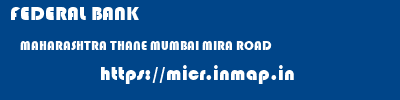 FEDERAL BANK  MAHARASHTRA THANE MUMBAI MIRA ROAD  micr code
